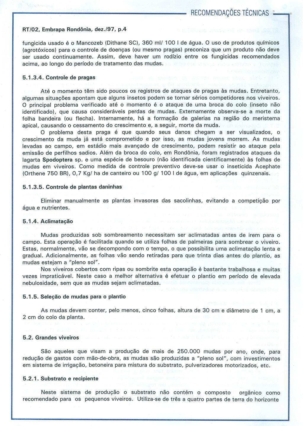 RECOMENDAÇÕES TÉCNICAS " RT 102, Embrapa Rondônia, dez./97, p.4 fungicida usado é o Mancozeb (Dithane SC), 360 mil 100 I de água.