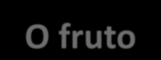 O fruto Pseudofrutos A parte comestível não