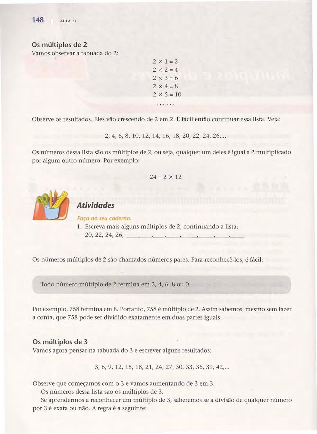 148 AULA 21 Acesse: http://fuvestibular.com.br/ Os múltiplos de 2 Vamos observar a tabuada do 2: 2xl=2 2 x 2= 4 2x3=6 2 x 4 = 8 2 x 5 = 10 Observe os resultados. Eles vão crescendo de 2 em 2.