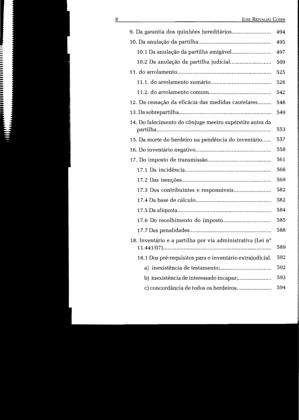 8 IOSE REINALDO COSER 9. Da garantia dos quinhões hereditários........... 494 10. Da anulação da partilha... 495 10.1 Da anulação da partilha amigável... 497 10.2 Da anulação da partilha judicial.