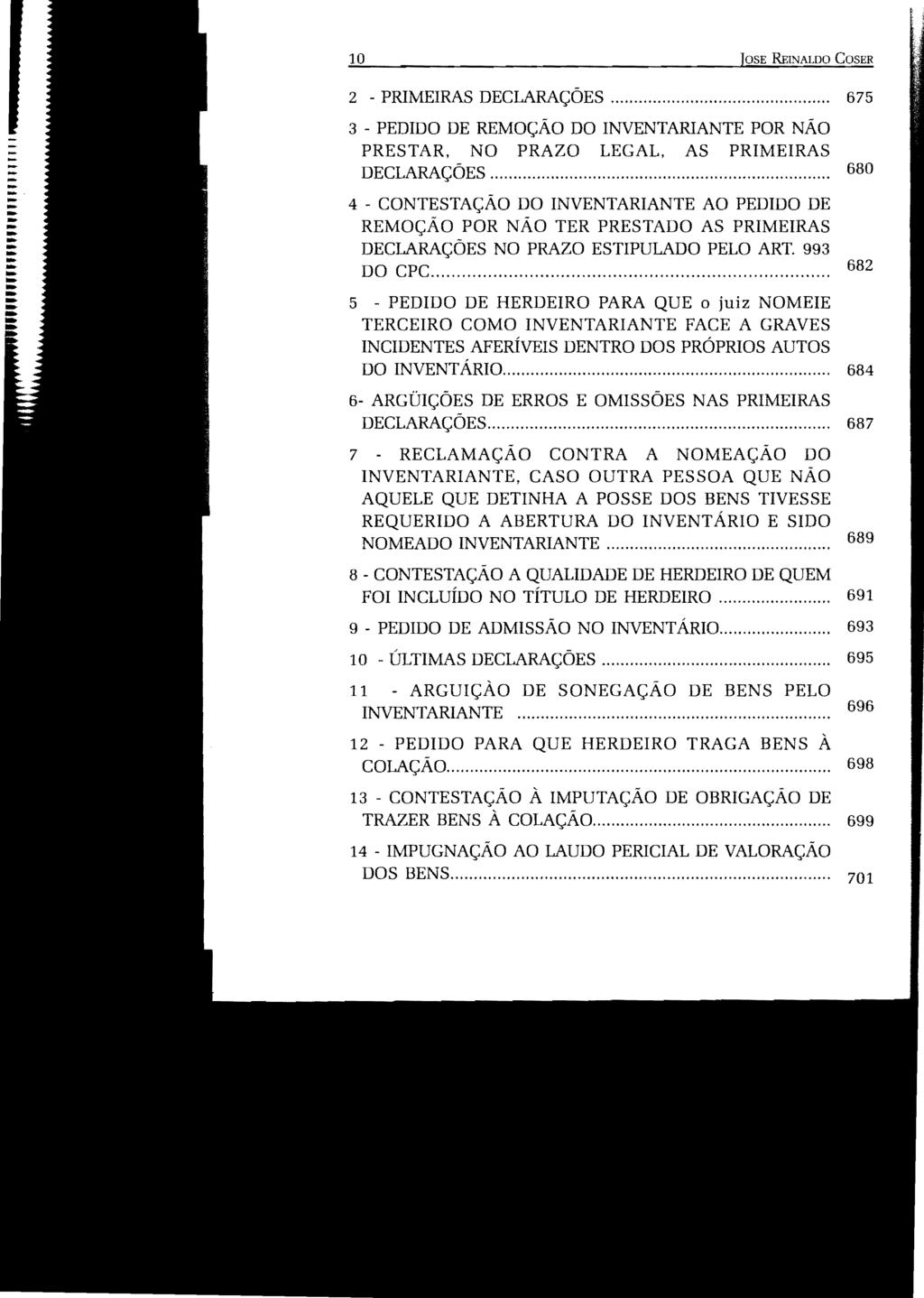 10 IOSE REL"JALDO COSER 2 - PRIMEIRAS DECLARAÇÕES......... 675 3 - PEDIDO DE REMOÇÃO DO INVENTARIANTE POR NÃO PRESTAR, NO PRAZO LEGAL, AS PRIMEIRAS DECLARAÇOES -.