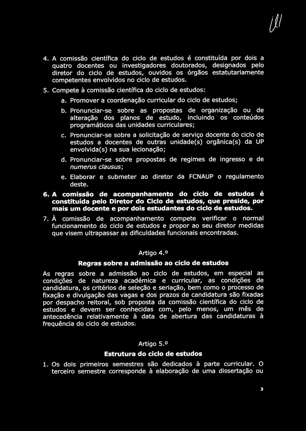 4. A comissão científica do ciclo de estudos é constituída por dois a quatro docentes ou investigadores doutorados, designados pelo diretor do ciclo de estudos, ouvidos os órgãos estatutariamente