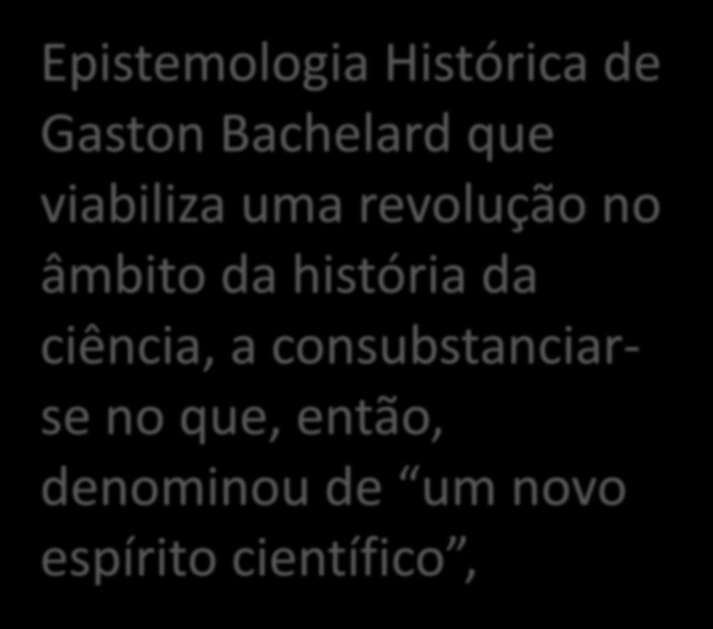 Epistemologia Histórica de Gaston Bachelard que viabiliza uma revolução no âmbito da