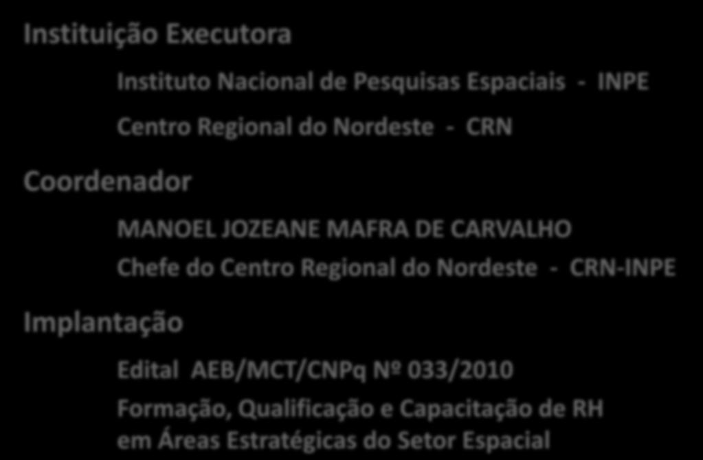 Projeto CONASAT Instituição Executora Coordenador Implantação Instituto Nacional de Pesquisas Espaciais - INPE Centro Regional do Nordeste - CRN MANOEL JOZEANE MAFRA DE