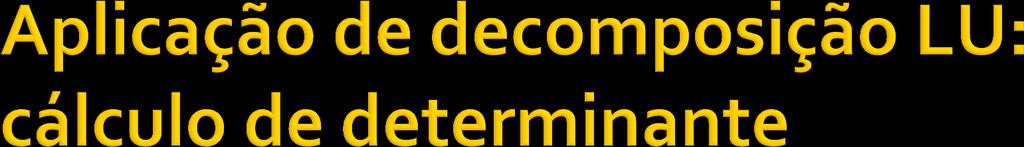 A = a11 a12 a13 a14 a21 a22 a23 a24 a31 a32 a33 a34 a41 a42 a43 a44 O método de decomposição LU oferece uma forma eficiente para