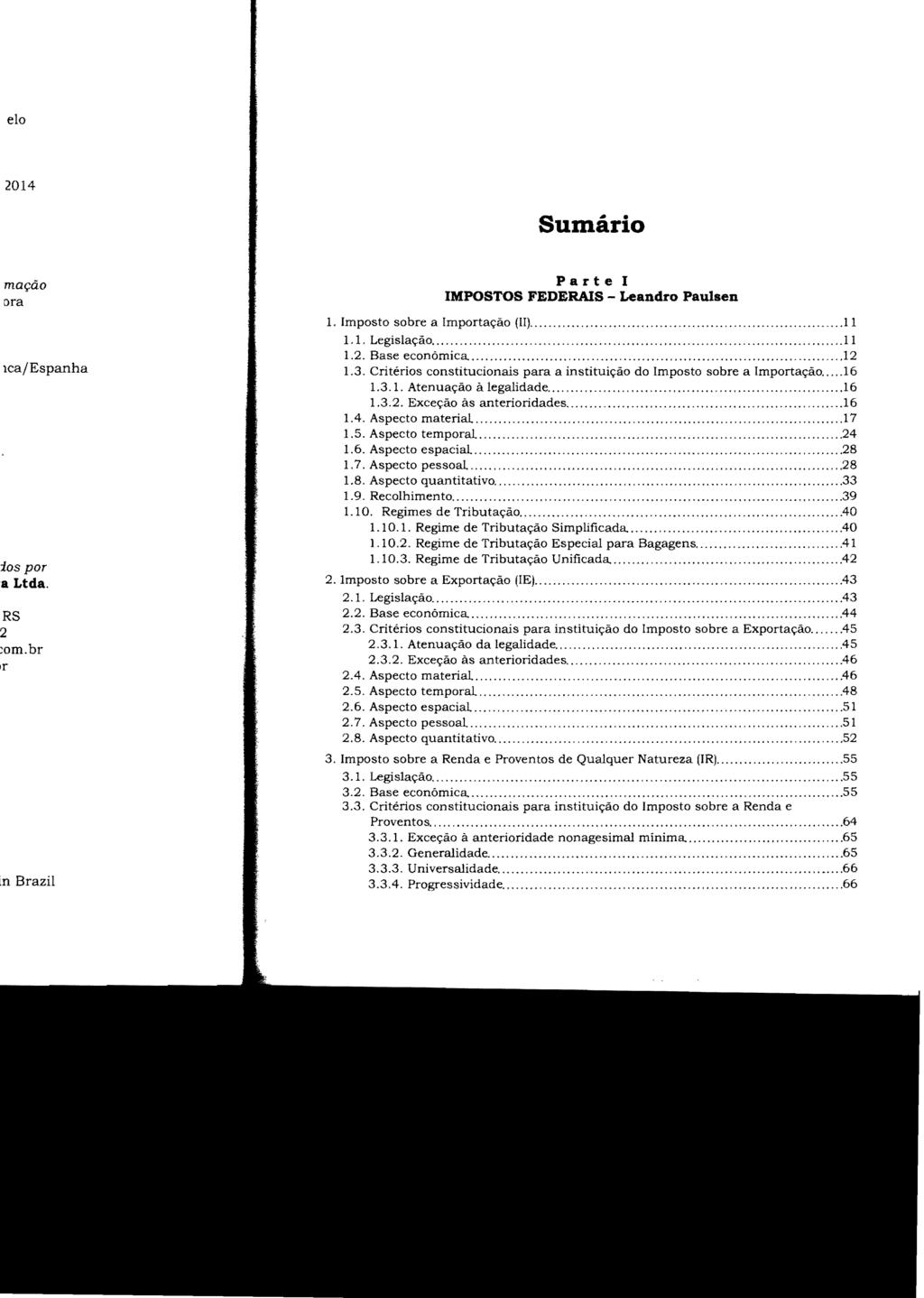 Sumário Parte I IMPOSTOS FEDERAIS - Leandro Paulsen 1. Imposto sobre a Importação (li)...11 1.1. Legislação........11 1.2. Base econômica....12 1.3.