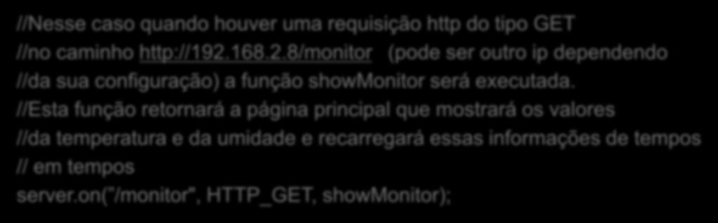 Setup Nessa instrução, toda vez que o ESP8266 receber uma requisição http do tipo GET no caminho /monitor a função showmonitor irá ser executada.