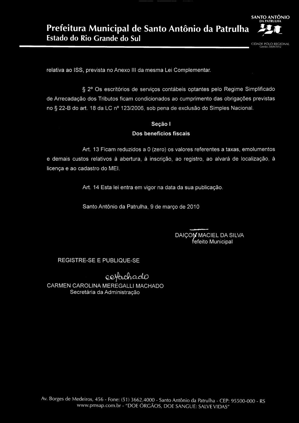 previstas no 22-B do art. 18 da LC n 123/2006, sob pena de exclusão do Simples Nacional. Seção I Dos benefícios fiscais Art.