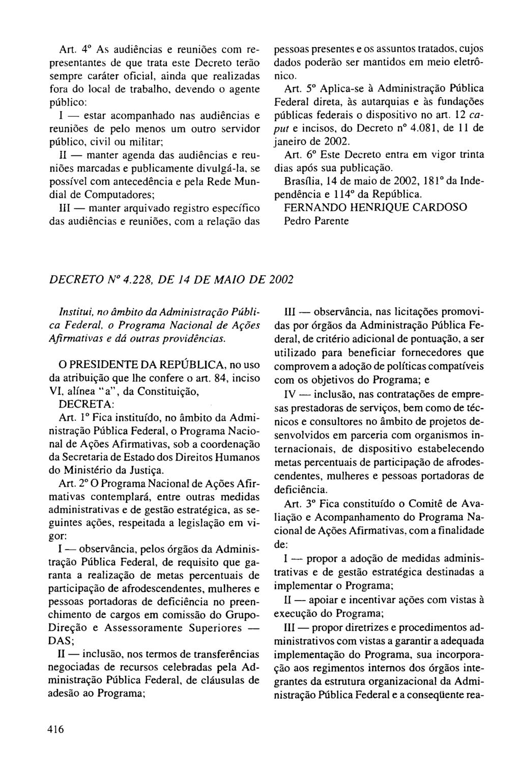 Art. 4 As audiências e reuniões com representantes de que trata este Decreto terão sempre caráter oficial, ainda que realizadas fora do local de trabalho, devendo o agente público: I - estar