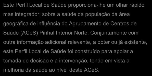 Conjuntamente com outra informação adicional relevante, a obter ou já existente, este Perfil Local de Saúde foi construído para apoiar a tomada de decisão e a intervenção, tendo em vista a melhoria