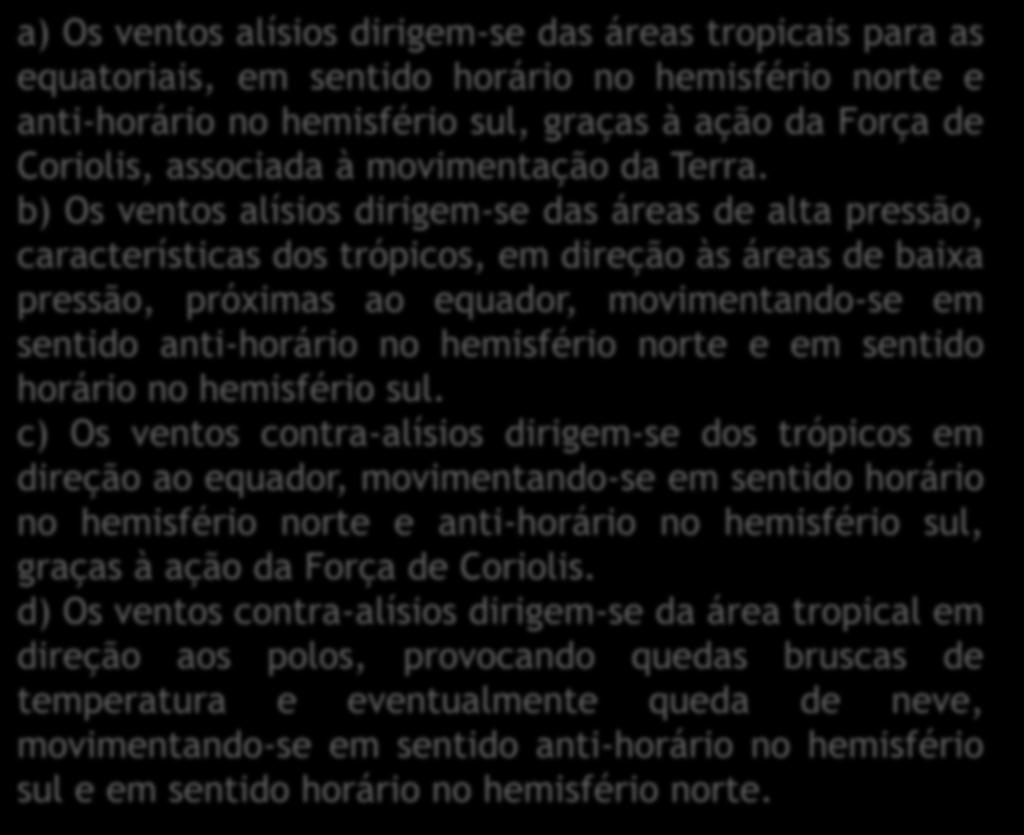 a) Os ventos alísios dirigem-se das áreas tropicais para as equatoriais, em sentido horário no hemisfério norte e anti-horário no hemisfério sul, graças à ação da Força de Coriolis, associada à