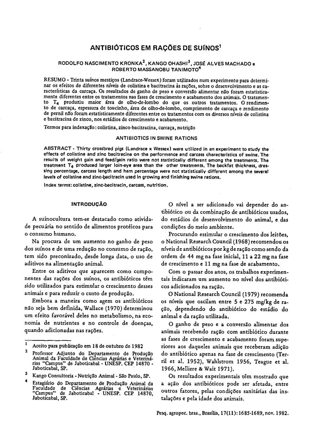 ANTIBIÓTICOS EM RAÇÕES DE SUÍNOS1 RODOLFO NASCIMENTO KRONKA 2, KANGO OHASHI 3, JOSÉ ALVES MACHADO ROBERTO MASSANOBU TANIMOTO 4 RESUMO - Trinta suínos mestiços (Landrace-Wessex) foram utilizados num