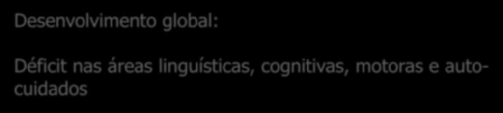 Desenvolvimento global: Déficit nas áreas linguísticas, cognitivas, motoras