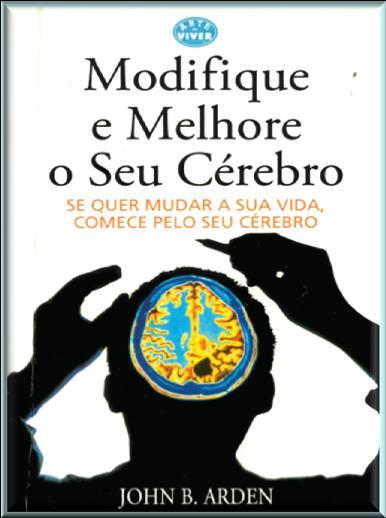 Cérebro / Memória / Neurofisiologia ARDEN, John B. Modifique e melhore o seu cérebro / John B. Arden ; il. David Woodroffe ; trad. Maria Teresa Pinto Ferreira.