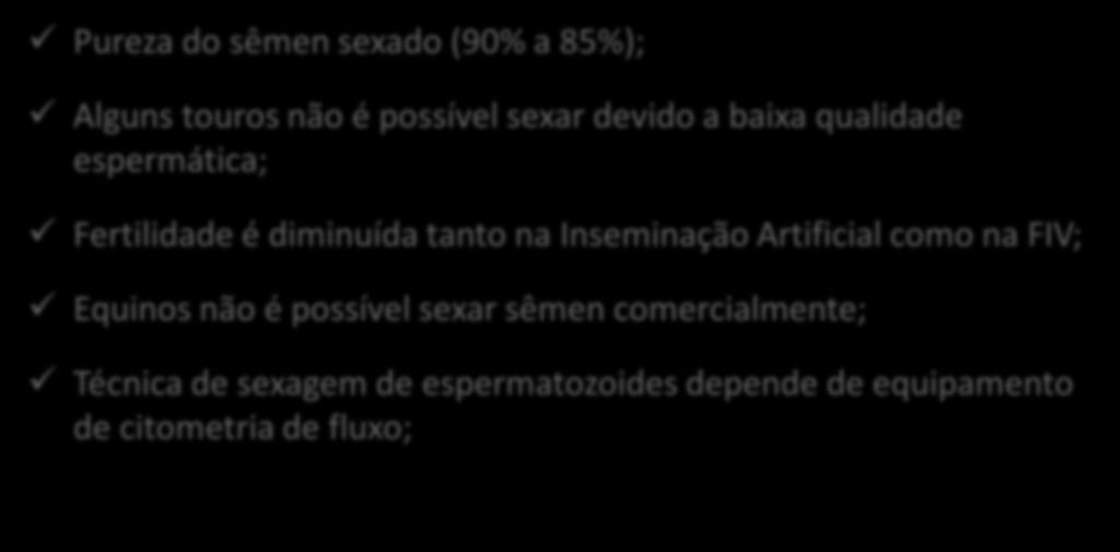 Desvantagens da Sexagem de Espermatozoides Pureza do sêmen sexado (90% a 85%); Alguns touros não é possível sexar devido a baixa qualidade espermática; Fertilidade é diminuída