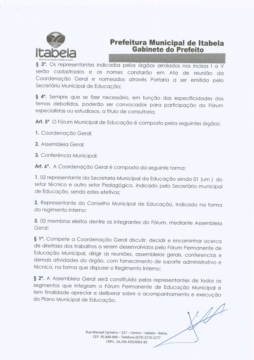 3o. Os representantes indicados pelos órgaos arrolados nos incisos I a V serao cadastrados e os nomes constarao em Ata de reuniao da Coordenaçao Geral e nomeados através Portaria a ser emitida pelo