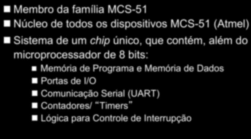 Microcontrolador 80C51 Grupo de Sistemas Digitais n Membro da família MCS-51 n Núcleo de todos os dispositivos MCS-51 (Atmel) n Sistema de um chip único, que contém, além