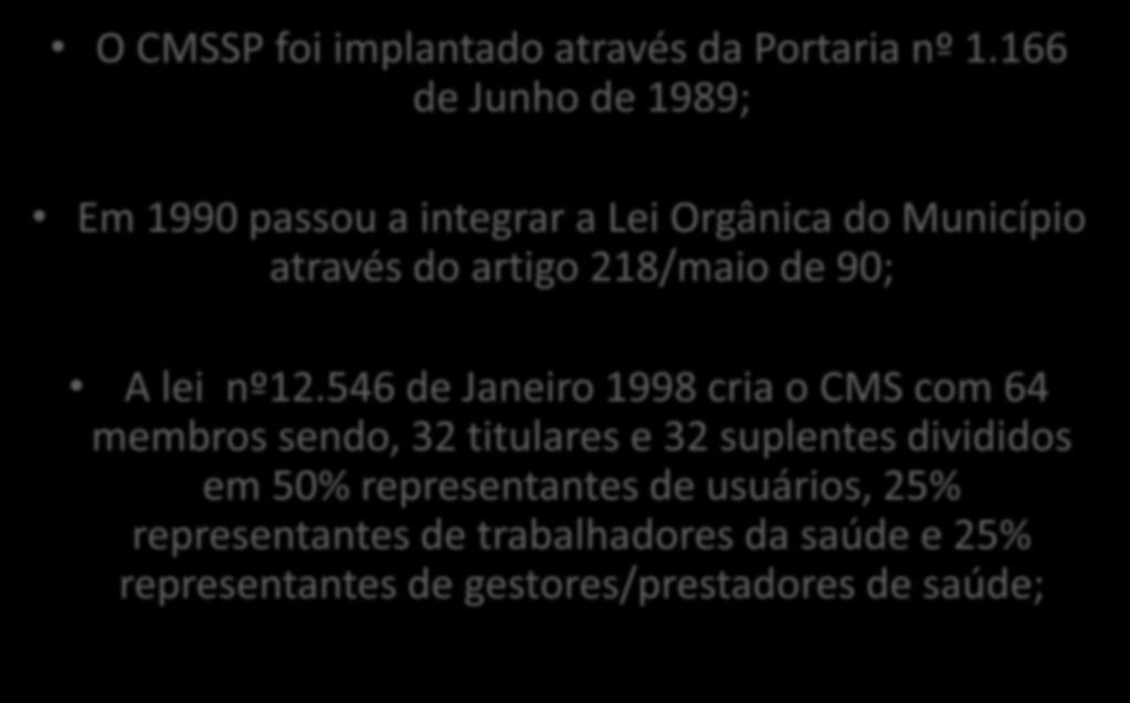 Um pouco da história O CMSSP foi implantado através da Portaria nº 1.166 de Junho de 1989; Em 1990 passou a integrar a Lei Orgânica do Município através do artigo 218/maio de 90; A lei nº12.