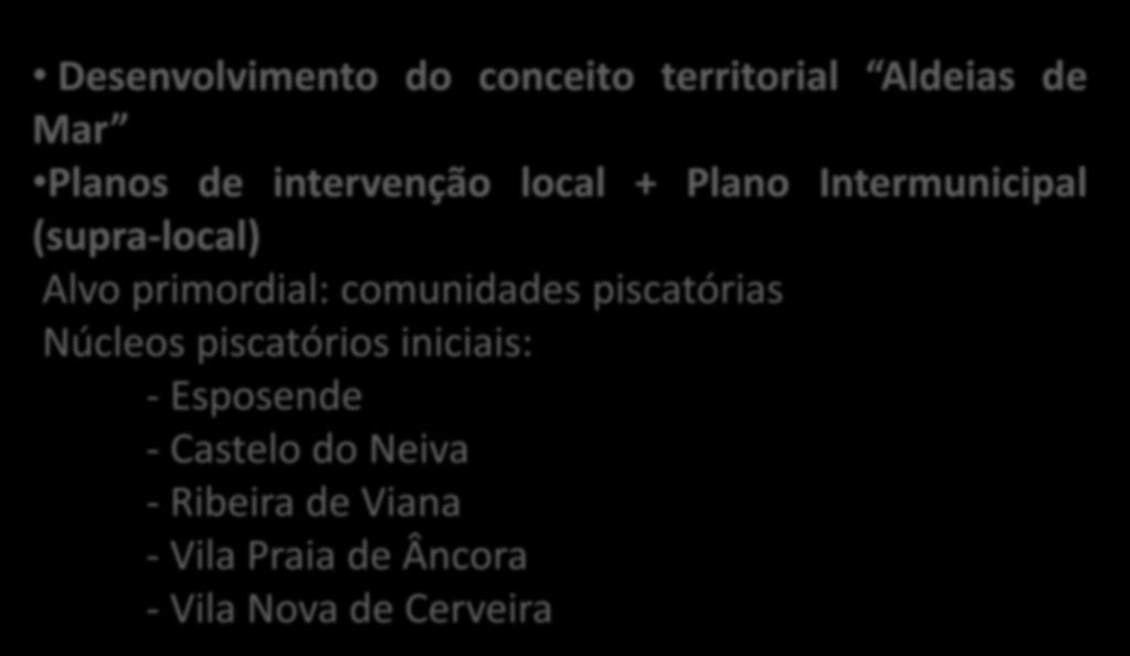 III. PLANOS DE INTERVENÇÃO: AMBITO & OBJETO Desenvolvimento do conceito territorial Aldeias de Mar Planos de intervenção local + Plano Intermunicipal (supra-local)