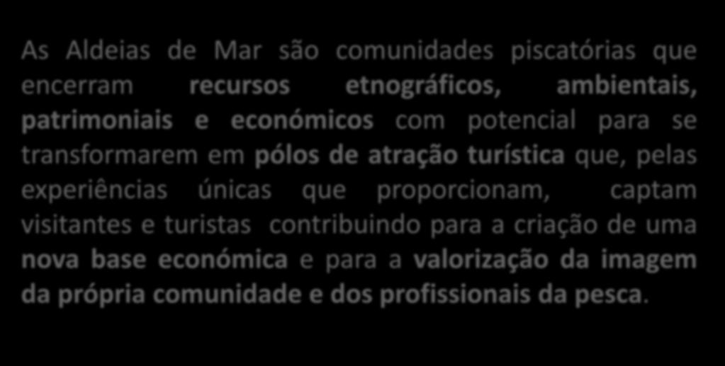 III. PLANOS DE INTERVENÇÃO: VISÃO As Aldeias de Mar são comunidades piscatórias que encerram recursos etnográficos, ambientais, patrimoniais Esta é a área onde e serão económicos inseridos os com