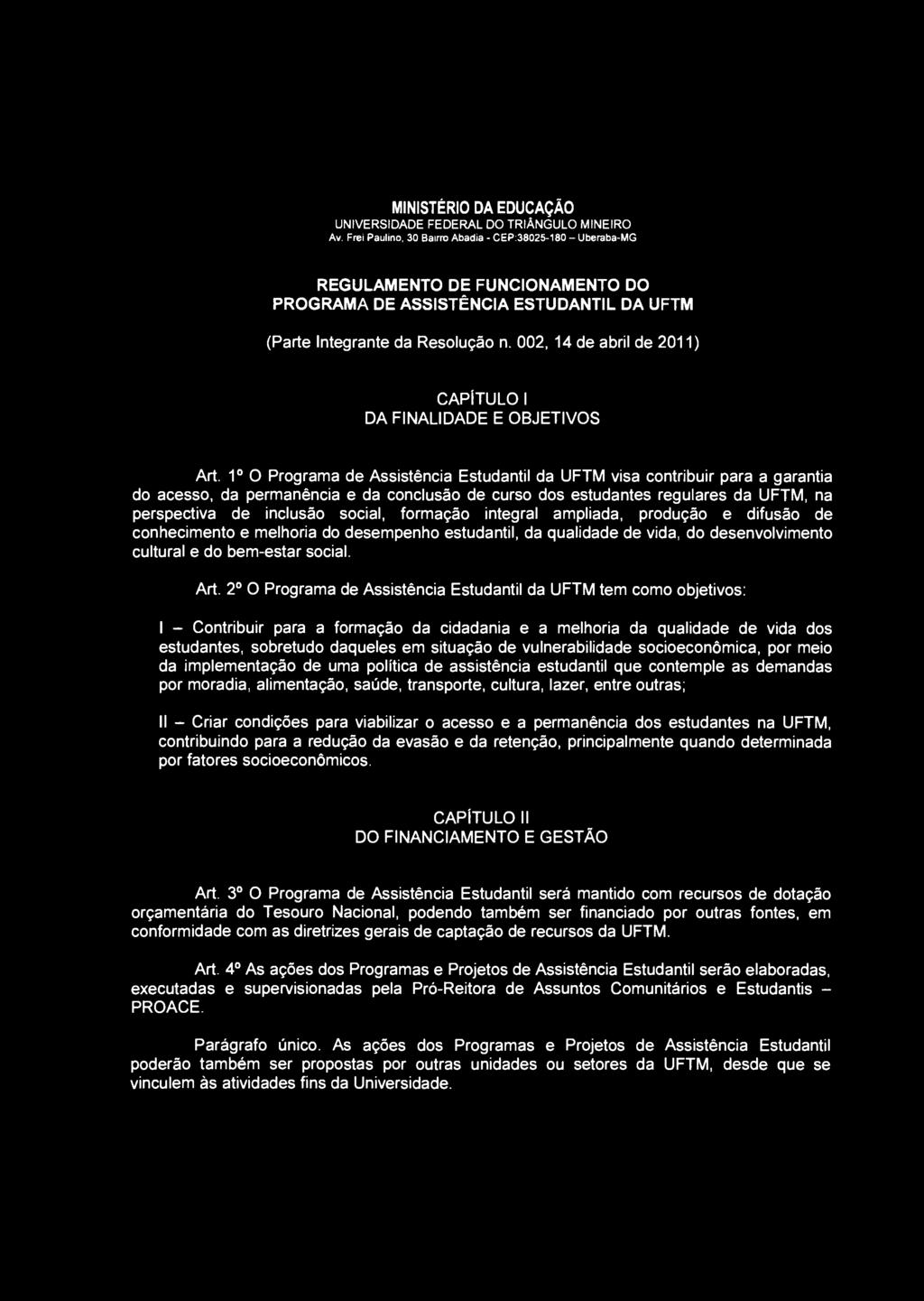 REGULAMENTO DE FUNCIONAMENTO DO PROGRAMA DE ASSISTÊNCIA ESTUDANTIL DA UFTM (Parte Integrante da Resolução n. 002, 14 de abril de 2011) CAPÍTULO I DA FINALIDADE E OBJETIVOS Art.