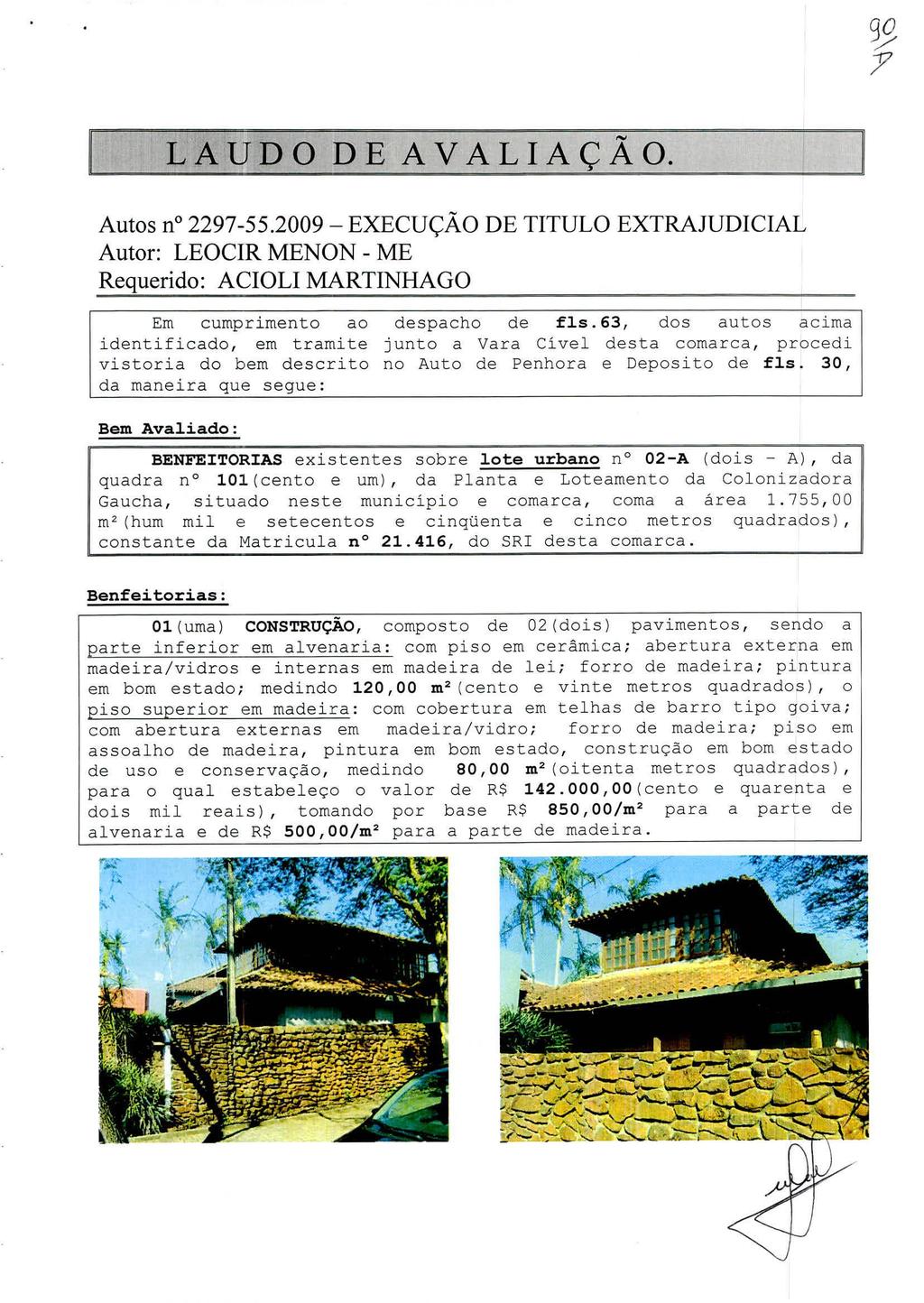 99 LAUDO DE AVALIAÇÃO. Autos n 2297-55.2009 EXECUÇÃO DE TITULO EXTRAJUDICIAL Autor: LEOCIR MENON - ME Requerido: ACIOLI MARTINHAGO Em cumprimento ao despacho de fls.