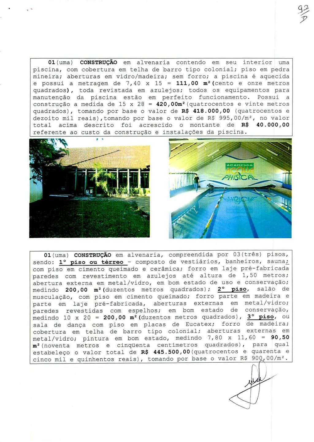 93 01(uma) CONSTRUÇÃO em alvenaria contendo em seu interior uma piscina, com cobertura em telha de barro tipo colonial; piso em pedra mineira; aberturas em vidro/madeira; sem forro; a piscina é