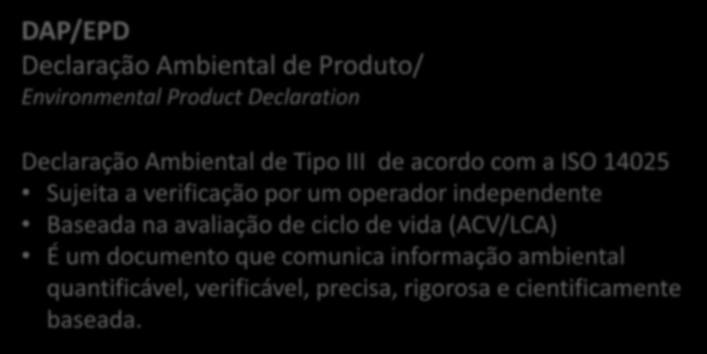 Declarações ambientais de produto DAP/EPD Declaração Ambiental de Produto/ Environmental Product Declaration Declaração Ambiental de Tipo III de acordo com a ISO 14025 Sujeita a verificação por um