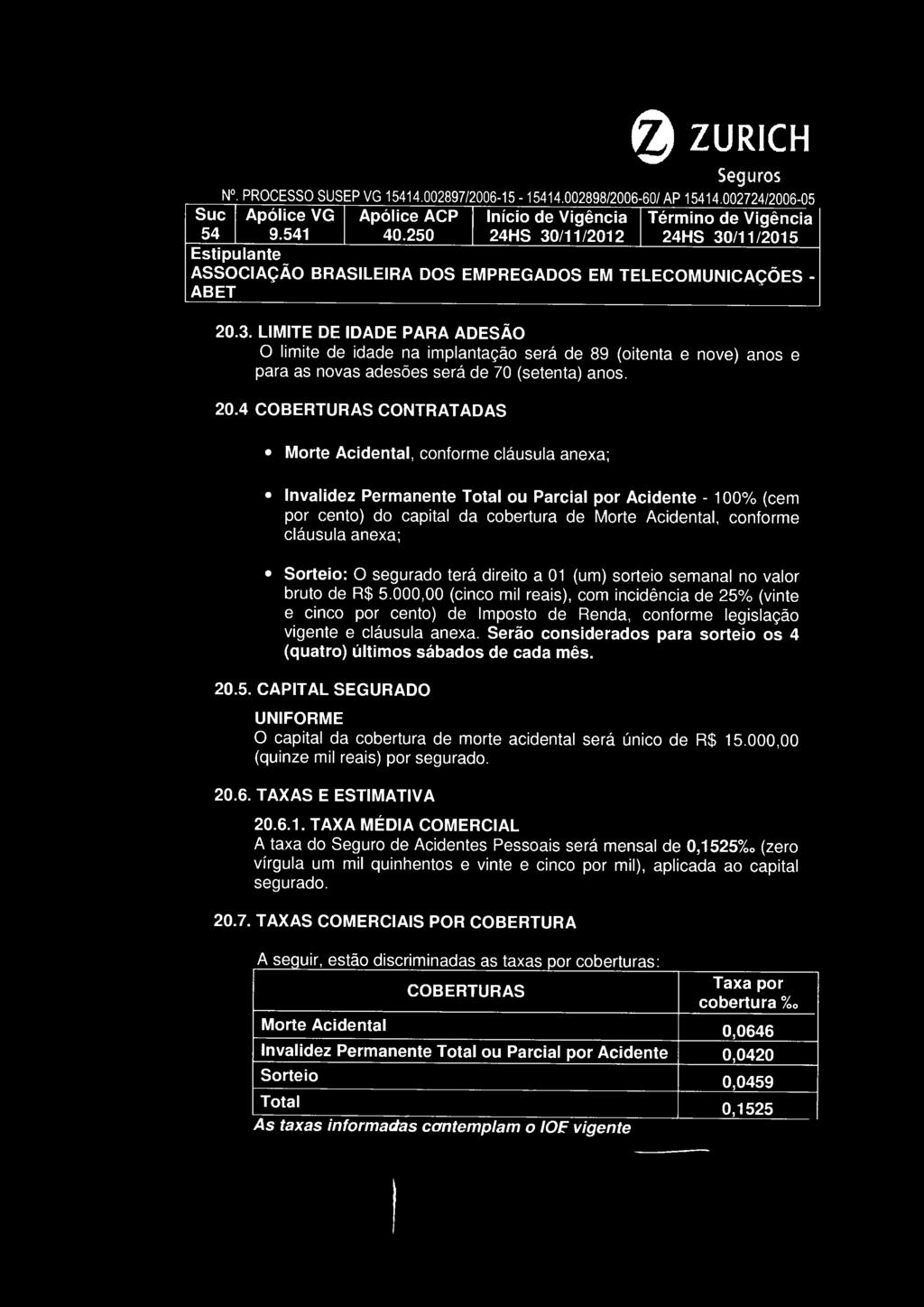 cláusula anexa; Sorteio: O segurado terá direito a 01 (um) sorteio semanal no valor bruto de R$ 5.