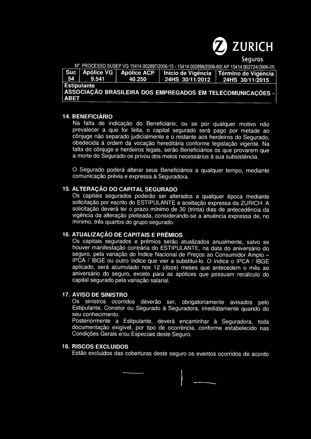 Na falta do cônjuge e herdeiros legais, serão Beneficiários os que provarem que a morte do Segurado os privou dos meios necessários à sua subsistência.