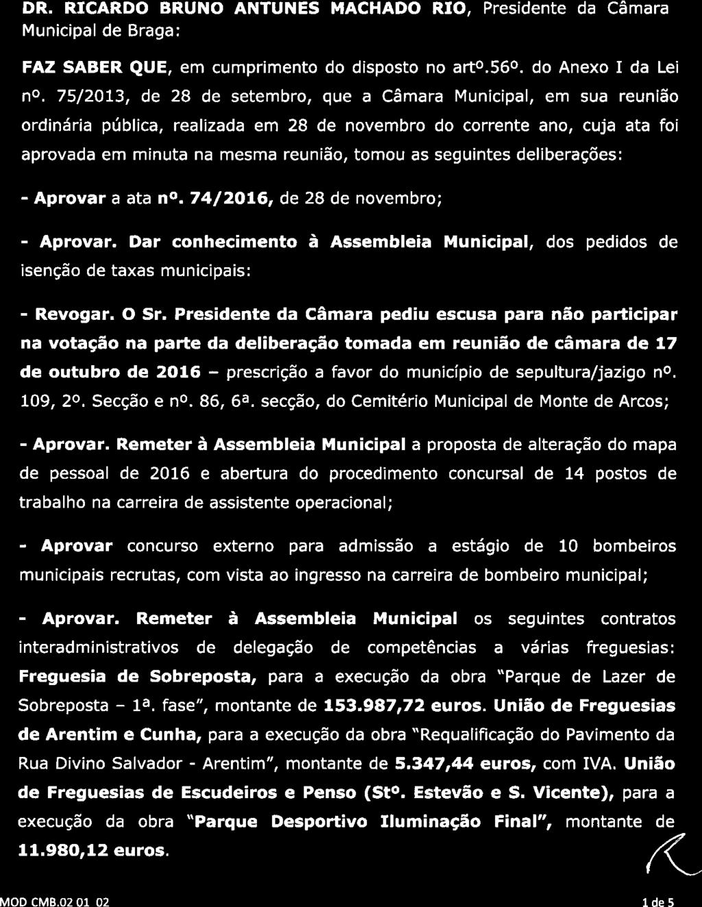 I3RÁGA GABINETE DE APOIO AOS ÓRGÃOS AUTÁRQUICOS EDITAL. N. ED/313/2016 DR. RICARDO BRUNO ANTUNES MACHADO RIO, Presidente da Câmara Municipal de Braga: FAZ SABER QUE, em cumprimento do disposto no art.