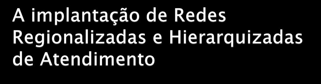 Além de permitir uma melhor organização da assistência; Articular os serviços; Definir fluxos e referências resolutivas, é elemento