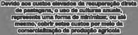 (2007) Devido aos custos elevados da recuperação direta de pastagens, o uso de culturas anuais, representa