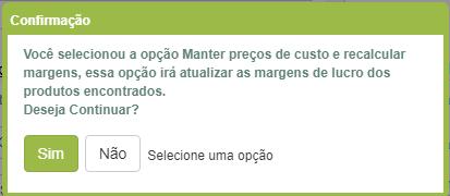 Caso tenha marcado a opção MANTER PREÇO DE CUSTO E RECALCULAR MARGEM o sistema irá mostrar um alerta informando que irá recalcular a margem dos produtos