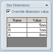 Clique em Override dimension value e mude os valores das dimensões: B = 5mm R = 1mm A = 8mm Muitos recursos da biblioteca