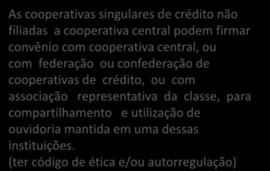 As cooperativas singulares de crédito não filiadas a cooperativa central podem firmar convênio com cooperativa central, ou com federação ou confederação de cooperativas de