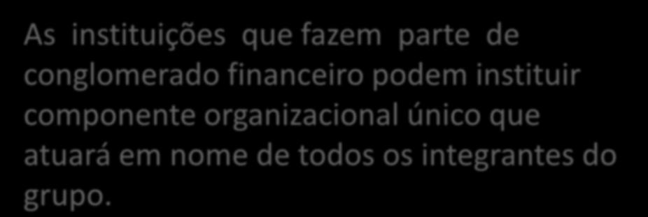 As instituições que fazem parte de conglomerado financeiro podem instituir