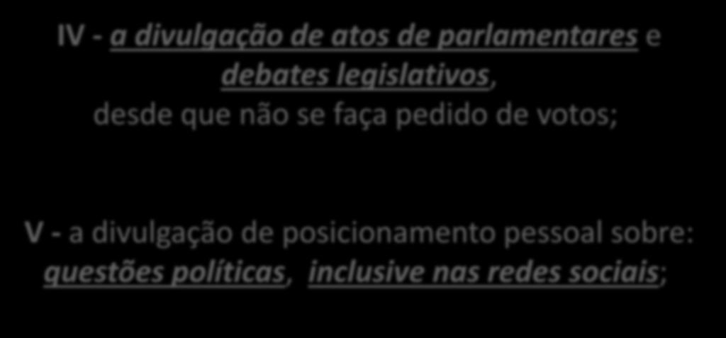 IV - a divulgação de atos de parlamentares e debates legislativos, desde que não se faça pedido de