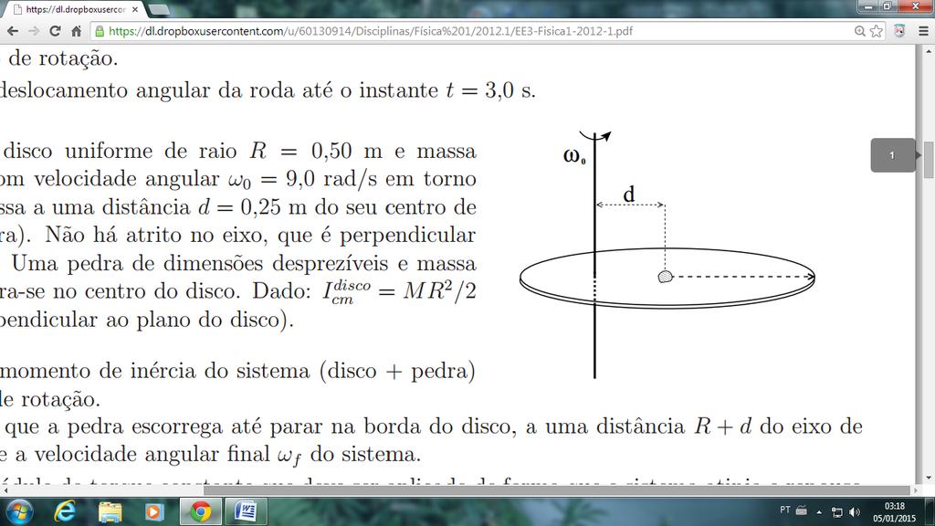 . PARTE-2: Momento Angular Questão 01 (Conservação do Momento Angular) Um disco uniforme de raio R = 0,50 m e massa M = 3,0 kg gira com velocidade angular ω0 = 9,0 rad/s em torno de um eixo que passa