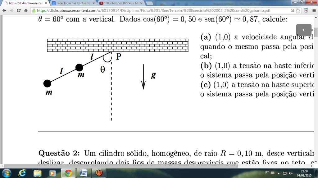 (a) (1,0) a velocidade angular do sistema quando o mesmo passa pela posição vertical; (b) (1,0) a tensão na haste inferior quando o sistema passa pela posição vertical; (c) (1,0) a tensão na haste