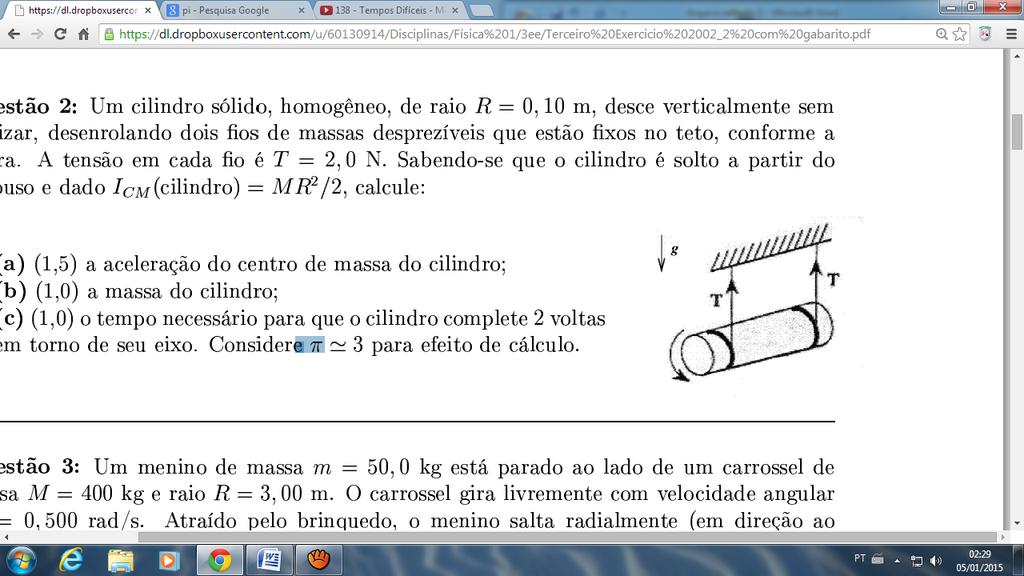 Questão 11 (Torque e Leis de Newton) Um cilindro sólido, homogêneo, de raio R= 0,10m, desce verticalmente sem deslizar, desenrolando dois fios de massas desprezíveis que estão fixos no teto, conforme