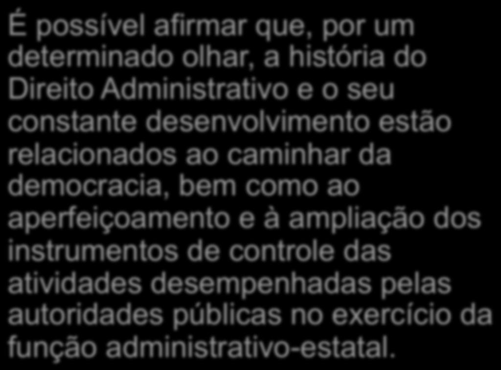 O processo administrativo ganha mais relevância para a teoria jurídica, quanto maior for o anseio coletivo de controle sobre as atividades realizadas pela Administração Pública É possível afirmar