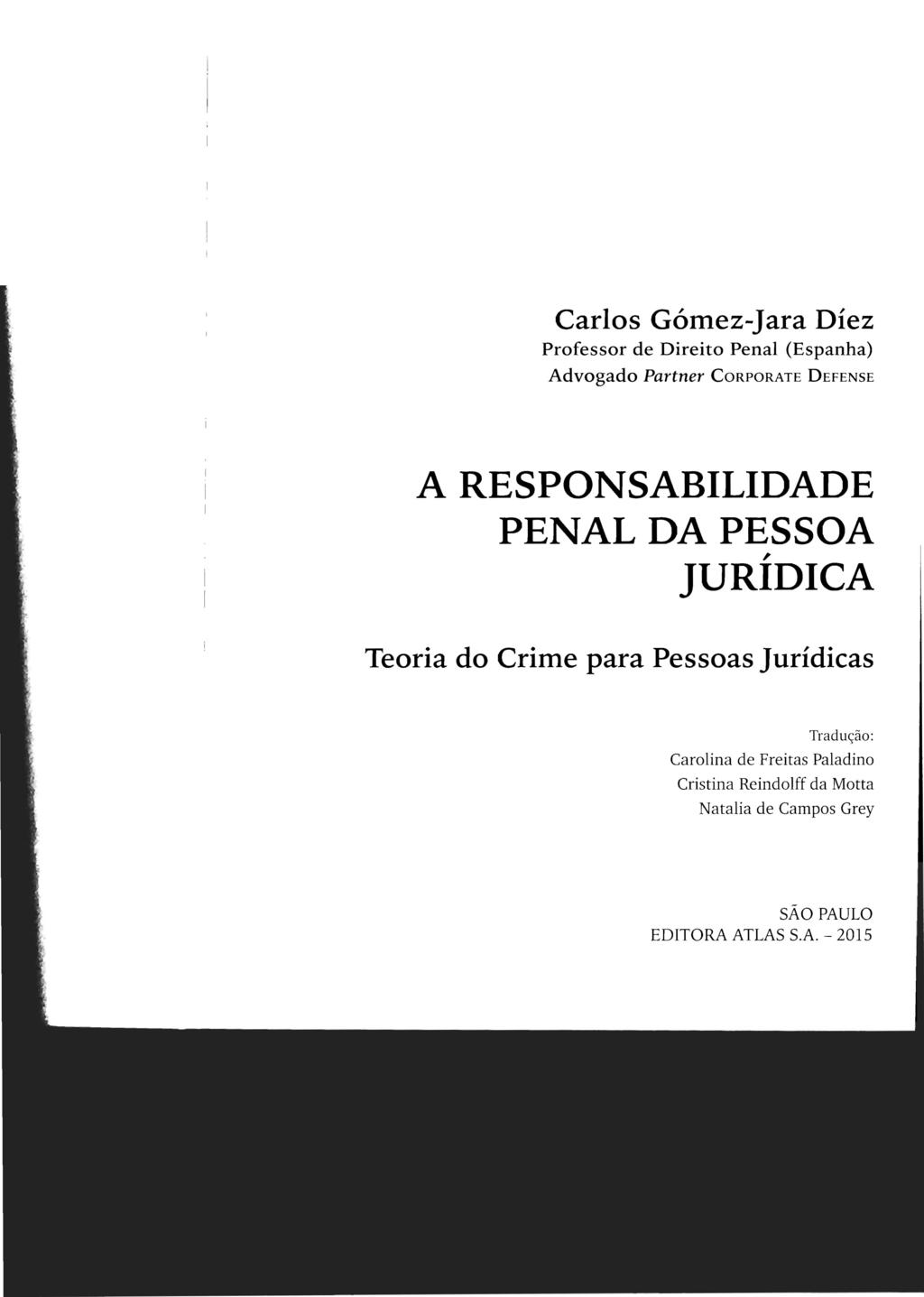 Carlos Gómez-Jara Díez Professor de Direito Penal (Espanha) Advogado Partner CORPORATE DEFENSE A RESPONSABILIDADE PENAL DA PESSOA, ]URIDICA Teoria do