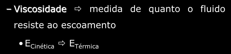 ESCOAMENTO NUM FLUIDO IDEAL Escoamento Não-Viscoso Viscosidade medida de quanto o fluido resiste ao escoamento E Cinética E