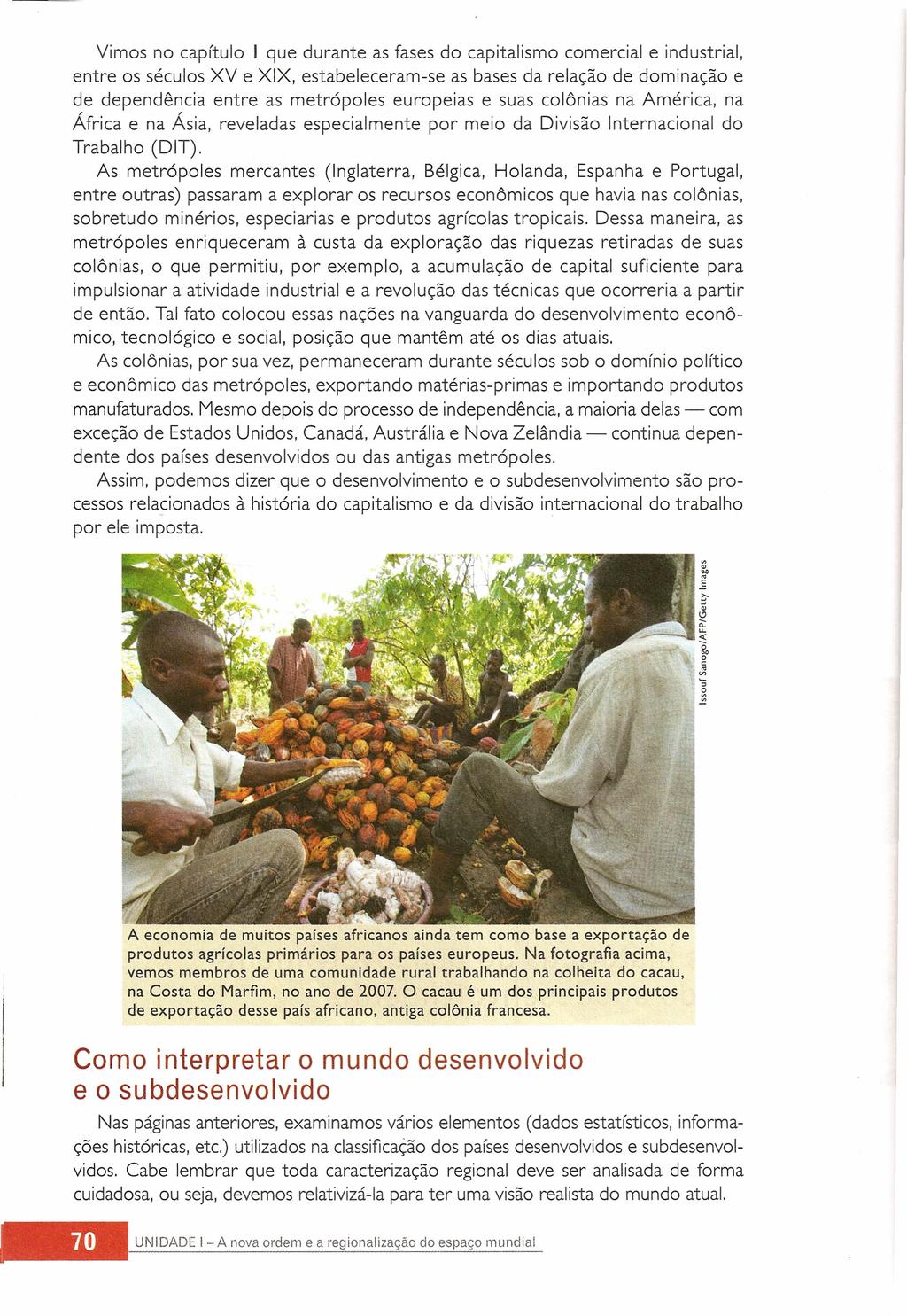 Vimos no capítulo I que durante as fases do capitalismo comercial e industrial, entre os séculos XV e XIX, estabeleceramse as bases da relação de dominação e de dependência entre as metrópoles