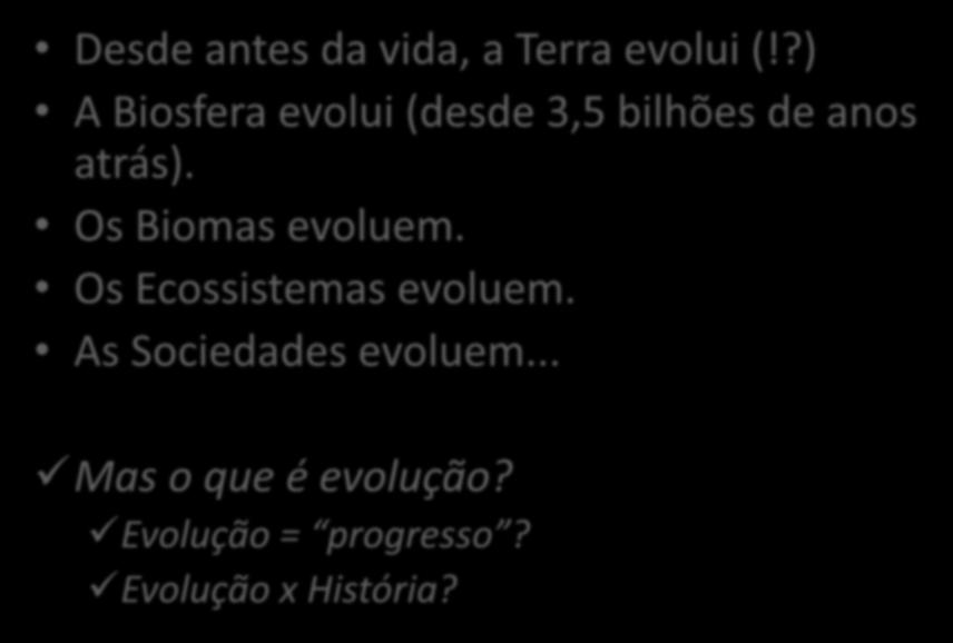 Planeta Terra e evolução Desde antes da vida, a Terra evolui (!?) A Biosfera evolui (desde 3,5 bilhões de anos atrás).
