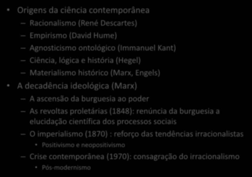 A ciência contemporânea (I) Origens da ciência contemporânea Racionalismo (René Descartes) Empirismo (David Hume) Agnosticismo ontológico (Immanuel Kant) Ciência, lógica e história (Hegel)