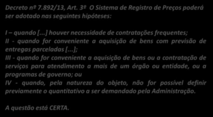 46. (CESPE / ANATEL / 2014) Uma das hipóteses para a adoção do SRP na prestação de serviços a uma entidade da Administração é a impossibilidade de se determinar, previamente, com que frequência ou