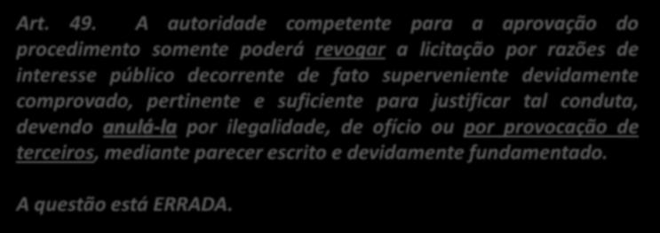 54. (CESPE / TCU / 2013) Uma autoridade administrativa pode, de ofício ou por provocação de terceiros, revogar um certame licitatório em razão de interesse público decorrente de fato superveniente