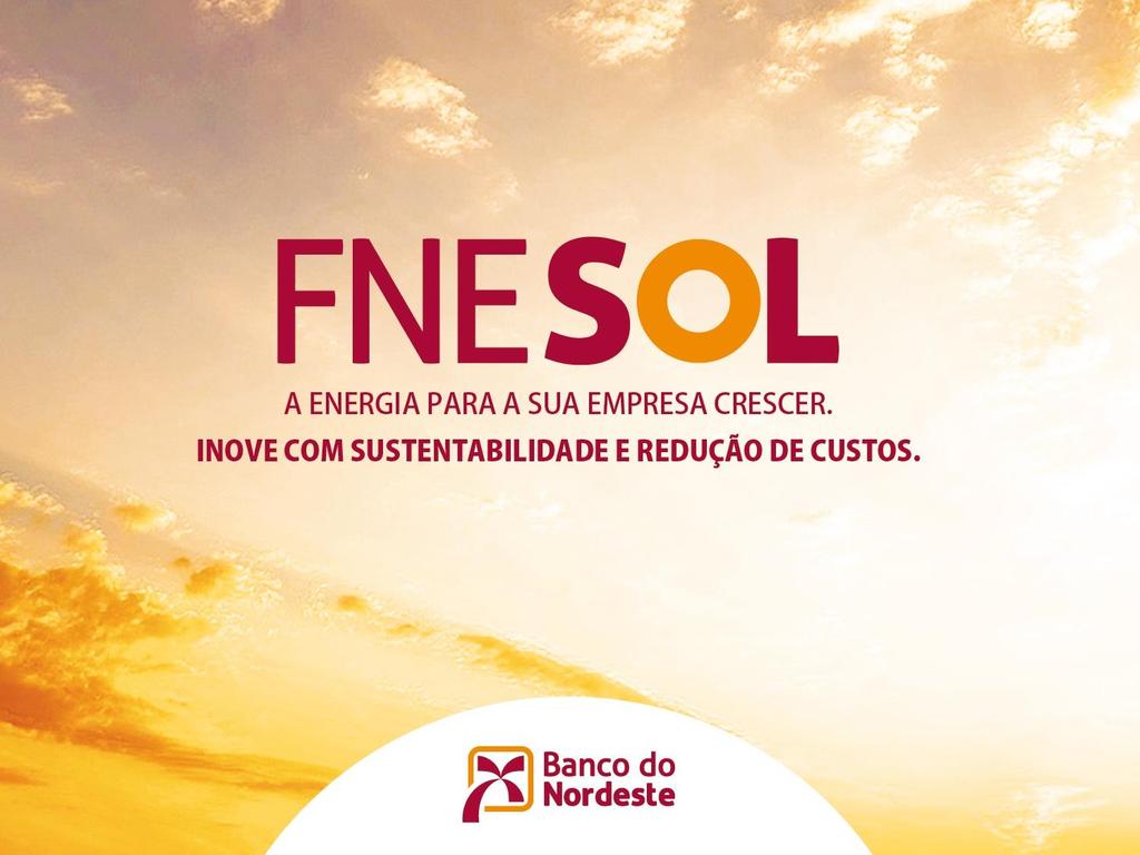 GERAÇÃO DISTRIBUÍDA FNE SOL Público alvo: Empresas industriais, agroindustriais, comerciais e de prestação